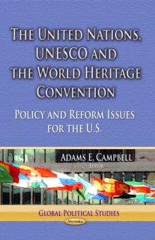 The United Nations, UNESCO and the World Heritage Convention : Policy and Reform Issues for the U.S