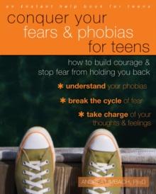 Conquer Your Fears and Phobias for Teens : How to Build Courage and Stop Fear from Holding You Back