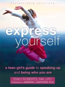 Express Yourself : A Teen Girl's Guide to Speaking Up and Being Who You Are