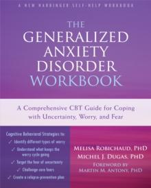 The Generalized Anxiety Disorder Workbook : A Comprehensive CBT Guide for Coping with Uncertainty, Worry, and Fear