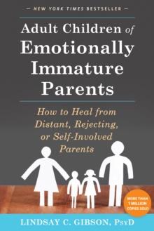 Adult Children of Emotionally Immature Parents : How to Heal from Distant, Rejecting, or Self-Involved Parents