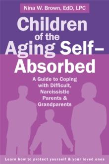 Children of the Aging Self-Absorbed : A Guide to Coping with Difficult, Narcissistic Parents and Grandparents