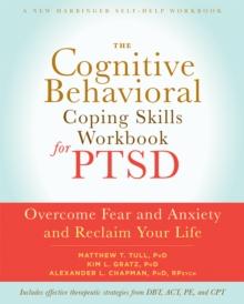 Cognitive Behavioral Coping Skills Workbook for PTSD : Overcome Fear and Anxiety and Reclaim Your Life