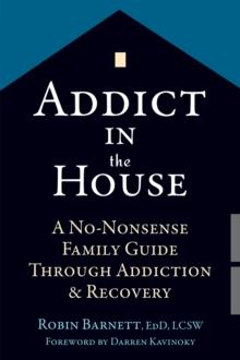 Addict in the House : A No-Nonsense Family Guide Through Addiction and Recovery