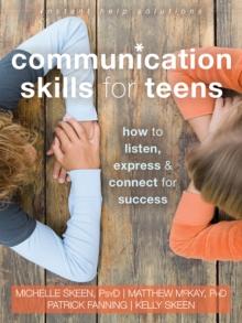 Communication Skills for Teens : How to Listen, Express, and Connect for Success