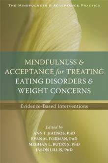 Mindfulness and Acceptance for Treating Eating Disorders and Weight Concerns : Evidence-Based Interventions