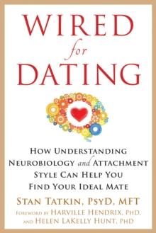 Wired for Dating : How Understanding Neurobiology and Attachment Style Can Help You Find Your Ideal Mate