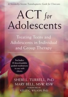 ACT for Adolescents : Treating Teens and Adolescents in Individual and Group Therapy