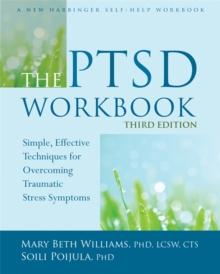 The PTSD Workbook, 3rd Edition : Simple, Effective Techniques for Overcoming Traumatic Stress Symptoms