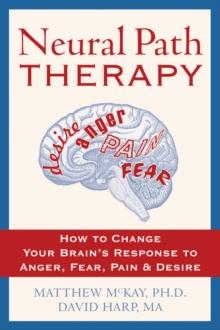 Neural Path Therapy : How to Change Your Brain's Response to Anger, Fear, Pain, and Desire