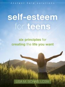 Self-Esteem for Teens : Six Principles for Creating the Life You Want