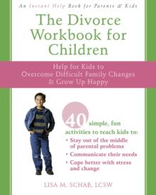 Divorce Workbook for Children : Help for Kids to Overcome Difficult Family Changes and Grow Up Happy