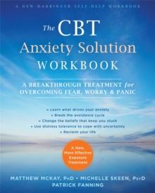 The CBT Anxiety Solution Workbook : A Breakthrough Treatment for Overcoming Fear, Worry, and Panic