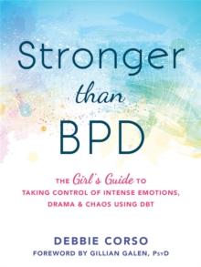 Stronger Than BPD : The Girl's Guide to Taking Control of Intense Emotions, Drama and Chaos Using DBT