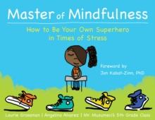 Master of Mindfulness : How to Be Your Own Superhero in Times of Stress