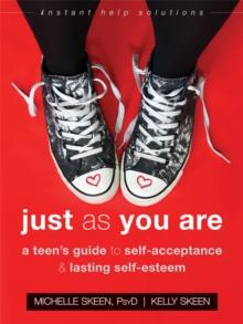 Just As You Are : A Teen's Guide to Self-Acceptance and Lasting Self-Esteem