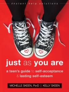 Just As You Are : A Teen's Guide to Self-Acceptance and Lasting Self-Esteem