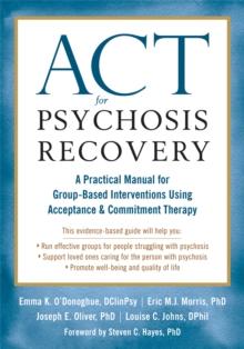 ACT for Psychosis Recovery : A Practical Manual for GroupBased Interventions Using Acceptance and Commitment Therapy