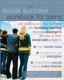 Social Success Workbook for Teens : Skill-Building Activities for Teens with Nonverbal Learning Disorder, Asperger's Disorder, and Other Social-Skill Problems