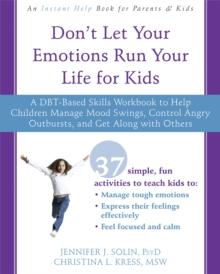 Don't Let Your Emotions Run Your Life for Kids : A DBT-Based Skills Workbook to Help Children Manage Mood Swings, Control Angry Outbursts, and Get Along with Others