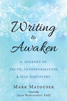 Writing to Awaken : A Journey of Truth, Transformation, and Self-Discovery