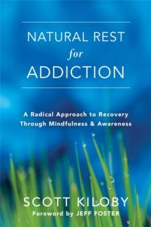 Natural Rest for Addiction : A Radical Approach to Recovery Through Mindfulness and Awareness