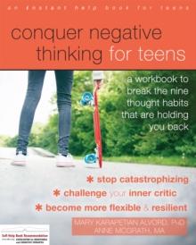 Conquer Negative Thinking for Teens : A Workbook to Break the Nine Thought Habits That Are Holding You Back