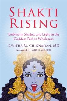 Shakti Rising : Embracing Shadow and Light on the Goddess Path to Wholeness