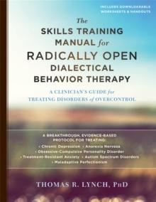 The Skills Training Manual for Radically Open Dialectical Behavior Therapy : A Clinician's Guide for Treating Disorders of Overcontrol