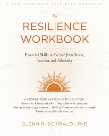 The Resilience Workbook : Essential Skills to Recover from Stress, Trauma, and Adversity