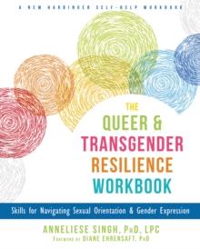 Queer and Transgender Resilience Workbook : Skills for Navigating Sexual Orientation and Gender Expression