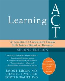 Learning ACT, 2nd Edition : An Acceptance and Commitment Therapy Skills-Training Manual for Therapists