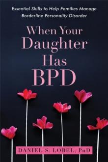 When Your Daughter Has BPD : Essential Skills to Help Families Manage Borderline Personality Disorder