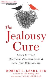 The Jealousy Cure : Learn to Trust, Overcome Possessiveness, and Save Your Relationship