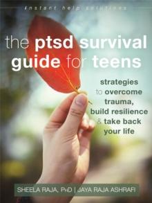 The PTSD Survival Guide for Teens : Strategies to Overcome Trauma, Build Resilience, and Take Back Your Life