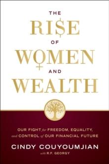 The Rise of Women and Wealth : Our Fight for Freedom, Equality, and Control of Our Financial Future