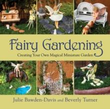 Fairy Gardening : Creating Your Own Magical Miniature Garden