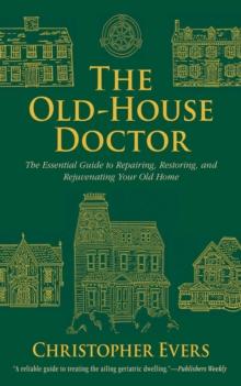 The Old-House Doctor : The Essential Guide to Repairing, Restoring, and Rejuvenating Your Old Home