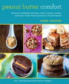 Peanut Butter Comfort : Recipes for Breakfasts, Brownies, Cakes, Cookies, Candies, and Frozen Treats Featuring America's Favorite Spread