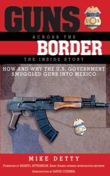 Guns Across the Border : How and Why the U.S. Government Smuggled Guns into Mexico: The Inside Story