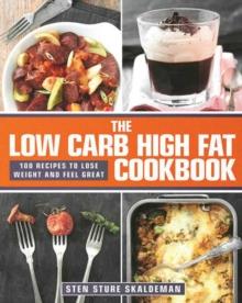 The Low Carb High Fat Cookbook : 100 Recipes to Lose Weight and Feel Great