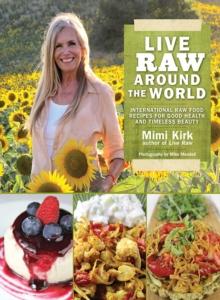 Live Raw Around the World : International Raw Food Recipes for Good Health and Timeless Beauty