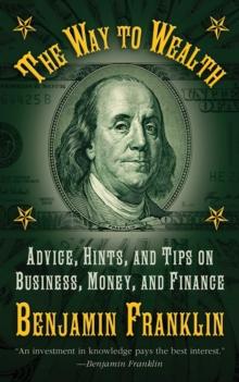 The Way to Wealth : Advice, Hints, and Tips on Business, Money, and Finance