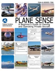 Plane Sense : A Beginner's Guide to Owning and Operating Private Aircraft FAA-H-8083-19A