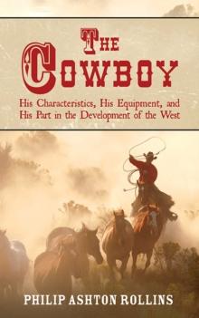 The Cowboy : His Characteristics, His Equipment, and His Part in the Development of the West