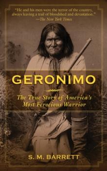 Geronimo : The True Story of America's Most Ferocious Warrior