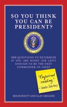 So You Think You Can Be President? : 200 Questions to Determine If You Are Right (or Left) Enough to Be the Next Commander-in-Chief