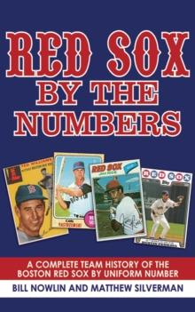 Red Sox by the Numbers : A Complete Team History of the Boston Red Sox by Uniform Number