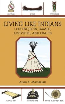 Living Like Indians : 1,001 Projects, Games, Activities, and Crafts