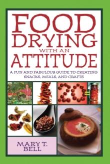 Food Drying with an Attitude : A Fun and Fabulous Guide to Creating Snacks, Meals, and Crafts